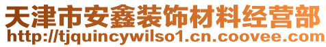 天津市安鑫裝飾材料經(jīng)營(yíng)部