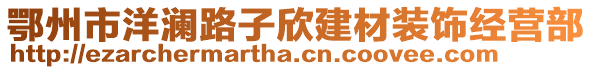 鄂州市洋瀾路子欣建材裝飾經(jīng)營(yíng)部