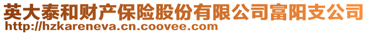 英大泰和財產(chǎn)保險股份有限公司富陽支公司