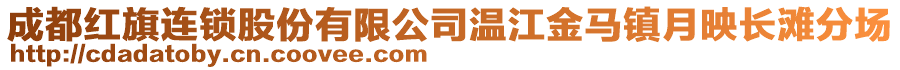 成都紅旗連鎖股份有限公司溫江金馬鎮(zhèn)月映長灘分場