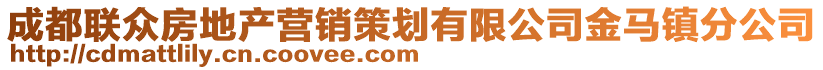 成都聯(lián)眾房地產(chǎn)營(yíng)銷(xiāo)策劃有限公司金馬鎮(zhèn)分公司