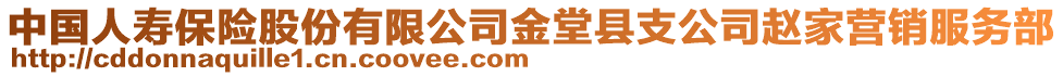 中國人壽保險股份有限公司金堂縣支公司趙家營銷服務部
