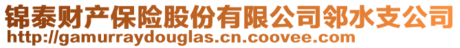 錦泰財(cái)產(chǎn)保險(xiǎn)股份有限公司鄰水支公司