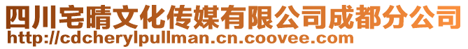 四川宅晴文化傳媒有限公司成都分公司