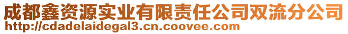 成都鑫資源實(shí)業(yè)有限責(zé)任公司雙流分公司