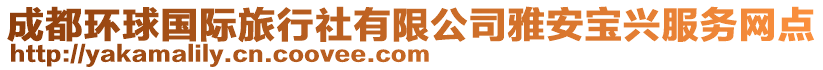 成都環(huán)球國(guó)際旅行社有限公司雅安寶興服務(wù)網(wǎng)點(diǎn)