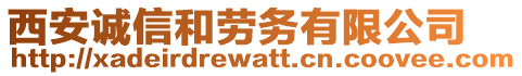 西安誠(chéng)信和勞務(wù)有限公司