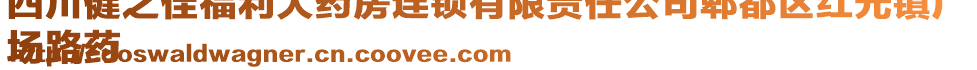 四川健之佳福利大藥房連鎖有限責任公司郫都區(qū)紅光鎮(zhèn)廣
場路藥