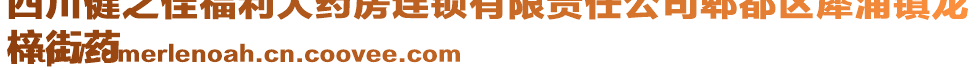 四川健之佳福利大藥房連鎖有限責(zé)任公司郫都區(qū)犀浦鎮(zhèn)龍
梓街藥