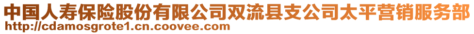 中國人壽保險股份有限公司雙流縣支公司太平營銷服務(wù)部