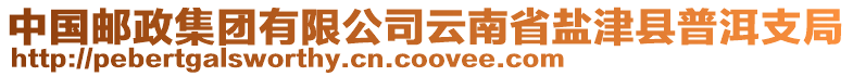 中國(guó)郵政集團(tuán)有限公司云南省鹽津縣普洱支局