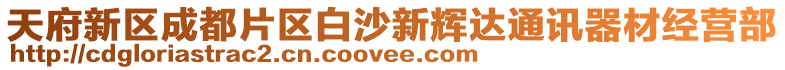 天府新區(qū)成都片區(qū)白沙新輝達(dá)通訊器材經(jīng)營部