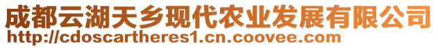 成都云湖天鄉(xiāng)現(xiàn)代農(nóng)業(yè)發(fā)展有限公司