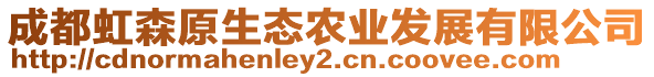 成都虹森原生態(tài)農(nóng)業(yè)發(fā)展有限公司