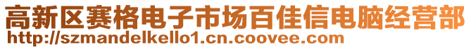 高新区赛格电子市场百佳信电脑经营部