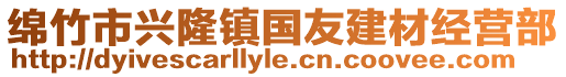 绵竹市兴隆镇国友建材经营部