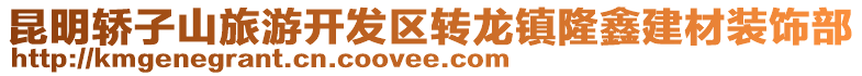 昆明轎子山旅游開發(fā)區(qū)轉(zhuǎn)龍鎮(zhèn)隆鑫建材裝飾部