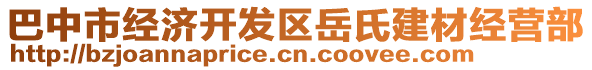 巴中市經(jīng)濟(jì)開(kāi)發(fā)區(qū)岳氏建材經(jīng)營(yíng)部