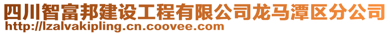 四川智富邦建設(shè)工程有限公司龍馬潭區(qū)分公司