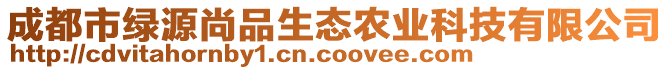 成都市綠源尚品生態(tài)農(nóng)業(yè)科技有限公司