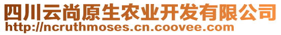 四川云尚原生农业开发有限公司