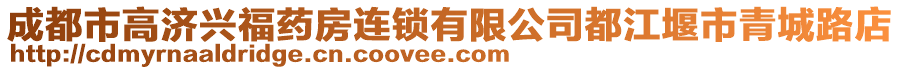 成都市高濟(jì)興福藥房連鎖有限公司都江堰市青城路店