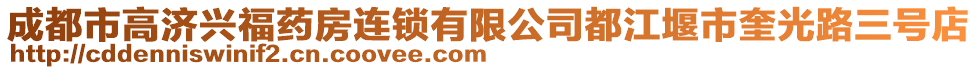 成都市高濟(jì)興福藥房連鎖有限公司都江堰市奎光路三號(hào)店