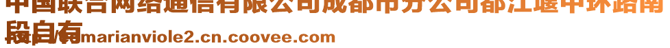 中國(guó)聯(lián)合網(wǎng)絡(luò)通信有限公司成都市分公司都江堰中環(huán)路南
段自有