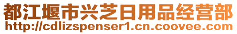 都江堰市興芝日用品經(jīng)營部