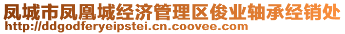 鳳城市鳳凰城經(jīng)濟(jì)管理區(qū)俊業(yè)軸承經(jīng)銷處