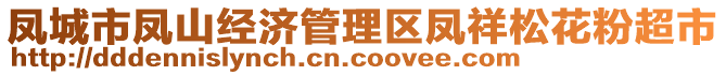 鳳城市鳳山經(jīng)濟(jì)管理區(qū)鳳祥松花粉超市