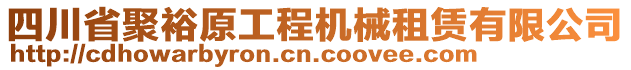 四川省聚裕原工程機(jī)械租賃有限公司