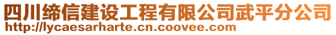 四川締信建設(shè)工程有限公司武平分公司