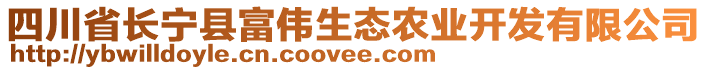 四川省長(zhǎng)寧縣富偉生態(tài)農(nóng)業(yè)開(kāi)發(fā)有限公司