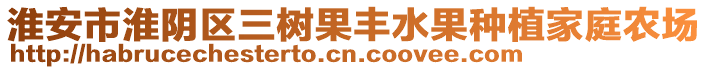 淮安市淮陰區(qū)三樹(shù)果豐水果種植家庭農(nóng)場(chǎng)