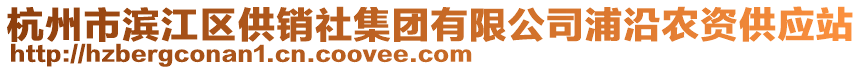 杭州市濱江區(qū)供銷社集團(tuán)有限公司浦沿農(nóng)資供應(yīng)站