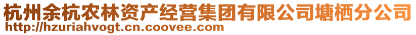 杭州余杭農(nóng)林資產(chǎn)經(jīng)營集團(tuán)有限公司塘棲分公司