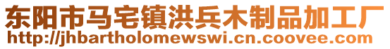 東陽市馬宅鎮(zhèn)洪兵木制品加工廠