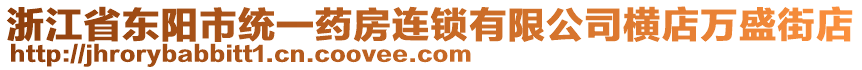 浙江省東陽市統(tǒng)一藥房連鎖有限公司橫店萬盛街店