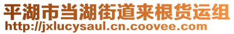 平湖市當(dāng)湖街道來根貨運(yùn)組