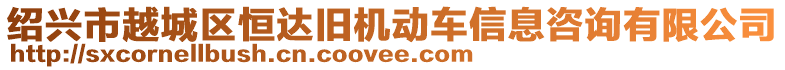 紹興市越城區(qū)恒達(dá)舊機(jī)動車信息咨詢有限公司