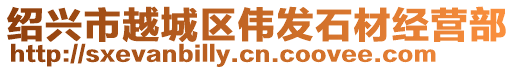 紹興市越城區(qū)偉發(fā)石材經(jīng)營部