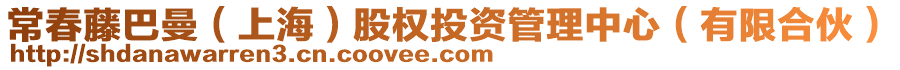 常春藤巴曼（上海）股權(quán)投資管理中心（有限合伙）