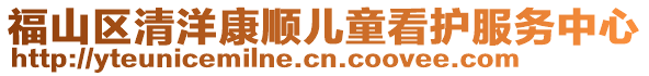 福山区清洋康顺儿童看护服务中心