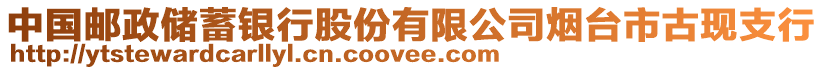 中國(guó)郵政儲(chǔ)蓄銀行股份有限公司煙臺(tái)市古現(xiàn)支行