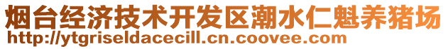 煙臺(tái)經(jīng)濟(jì)技術(shù)開發(fā)區(qū)潮水仁魁養(yǎng)豬場(chǎng)