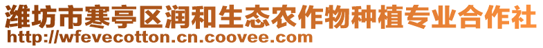 濰坊市寒亭區(qū)潤(rùn)和生態(tài)農(nóng)作物種植專業(yè)合作社