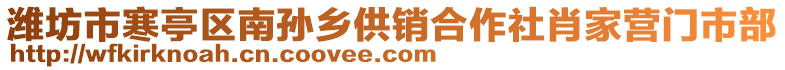 濰坊市寒亭區(qū)南孫鄉(xiāng)供銷合作社肖家營門市部