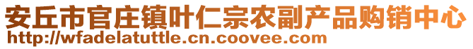安丘市官莊鎮(zhèn)葉仁宗農(nóng)副產(chǎn)品購(gòu)銷中心