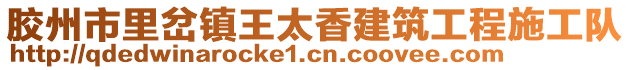 膠州市里岔鎮(zhèn)王太香建筑工程施工隊(duì)